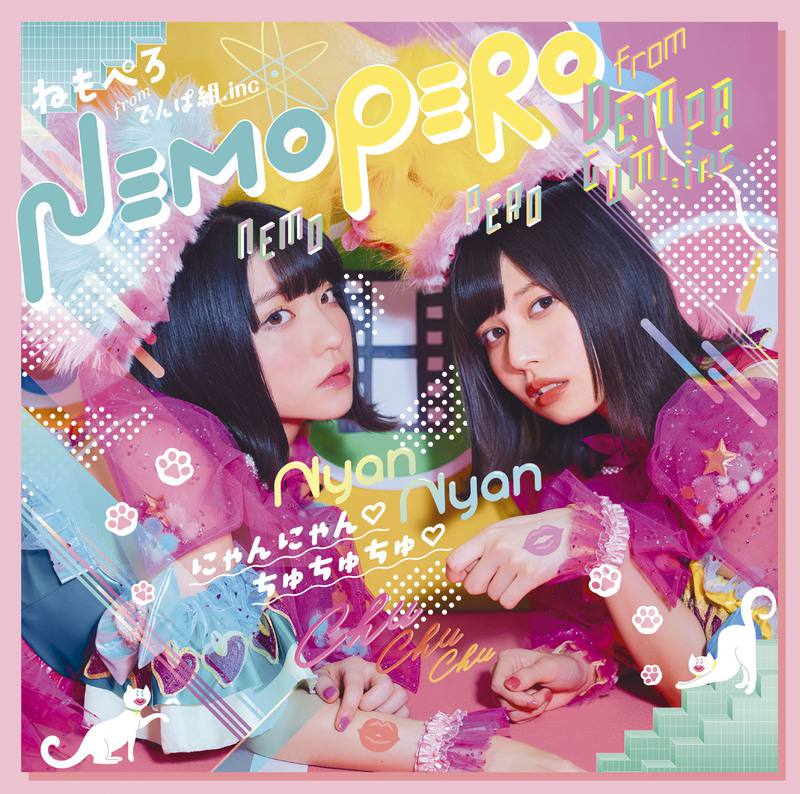 にゃんにゃん♡ちゅちゅちゅ♡（初回限定盤）／ねもぺろ from でんぱ組